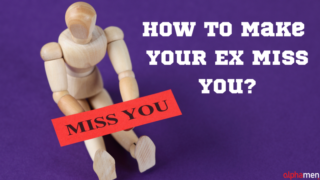 How To Make Your Ex Miss You?