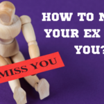 How To Make Your Ex Miss You?